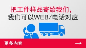 把工件樣品寄給我們，我們可以WEB/電話對應 | 更多內容